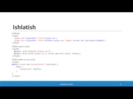 Ishlatish HTMLda: CSSda import orqali: @import url("/default-styles.css"); @import url("/wide-styles.css") screen and (min-width: