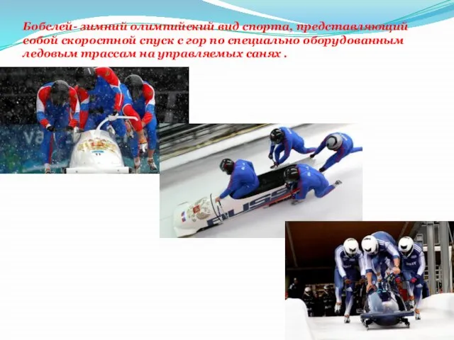 Бобслей- зимний олимпийский вид спорта, представляющий собой скоростной спуск с гор по